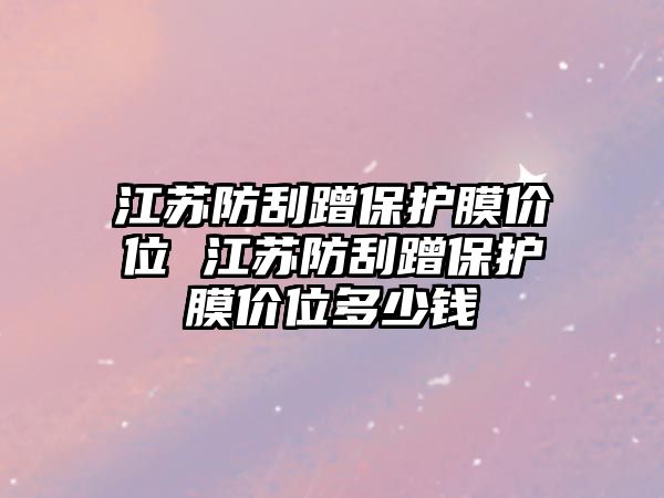 江蘇防刮蹭保護膜價位 江蘇防刮蹭保護膜價位多少錢