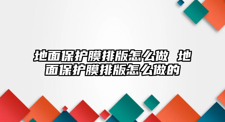 地面保護膜排版怎么做 地面保護膜排版怎么做的