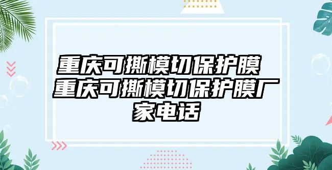 重慶可撕模切保護膜 重慶可撕模切保護膜廠家電話