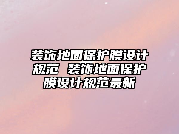 裝飾地面保護膜設計規范 裝飾地面保護膜設計規范最新