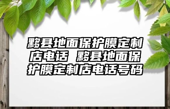 黟縣地面保護膜定制店電話 黟縣地面保護膜定制店電話號碼