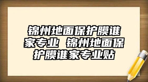 錦州地面保護膜誰家專業 錦州地面保護膜誰家專業貼