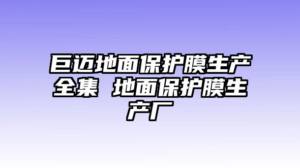 巨邁地面保護膜生產全集 地面保護膜生產廠