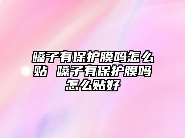 嗓子有保護膜嗎怎么貼 嗓子有保護膜嗎怎么貼好